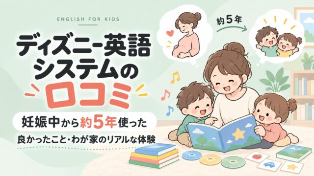 ディズニー英語システムを妊娠中から約5年使った、わが家の体験レビュー